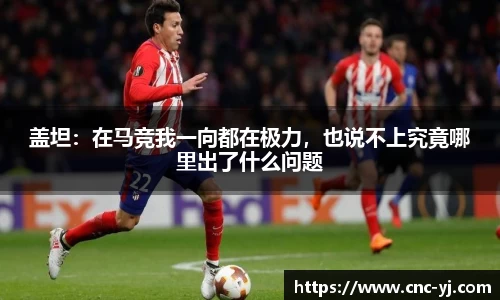 盖坦：在马竞我一向都在极力，也说不上究竟哪里出了什么问题