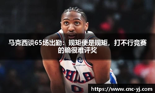 马克西谈65场出勤：规矩便是规矩，打不行竞赛的确很难评奖